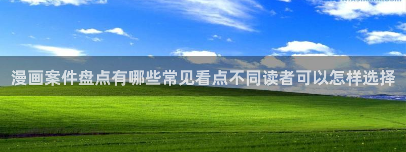 51漫画热门资讯：漫画案件盘点有哪些常见看点不同读者可以怎样选择