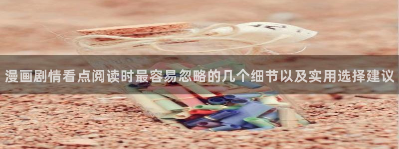 51漫画在线漫画大全:漫画剧情看点阅读时最容易忽略的几个细节以及实用选择建议