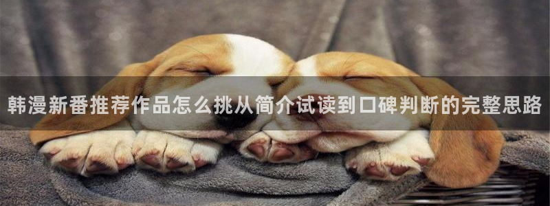 51漫画漫画精选：韩漫新番推荐作品怎么挑从简介试读到口碑判断的完整思路