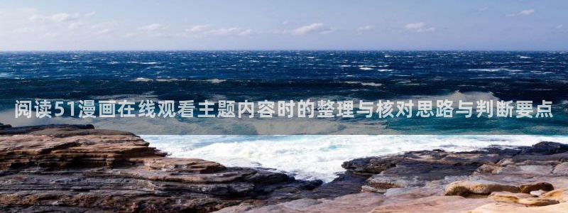 51漫画最新作品榜：阅读51漫画在线观看主题内容时的整理与核对思路与判断要点