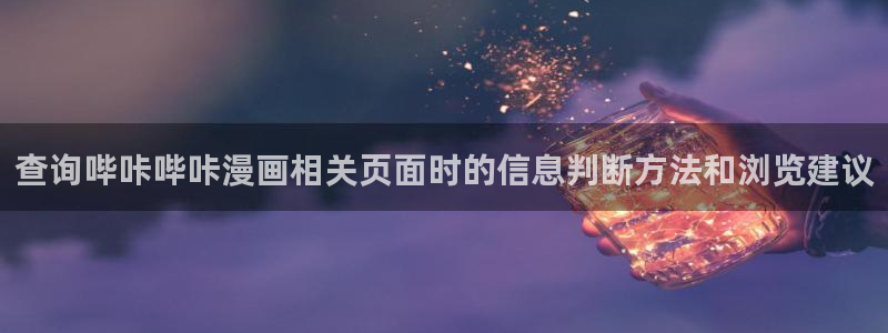 51漫画漫画入口:查询哔咔哔咔漫画相关页面时的信息判断方法和浏览建议