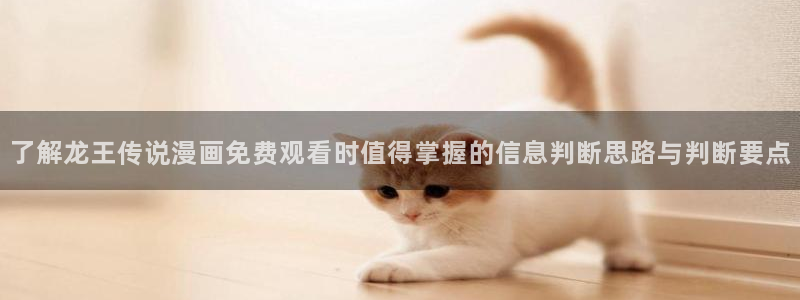 51漫画韩漫推荐：了解龙王传说漫画免费观看时值得掌握的信息判断思路与判断要点